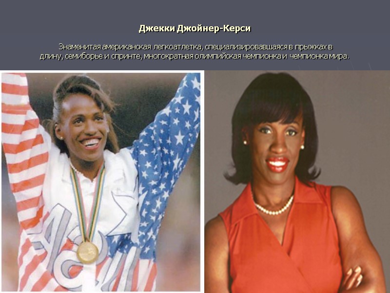 Джекки Джойнер-Керси   Знаменитая американская легкоатлетка, специализировавшаяся в прыжках в длину, семиборье и